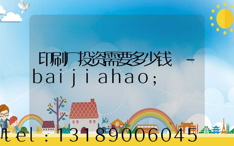 印刷厂投资需要多少钱 -baijiahao